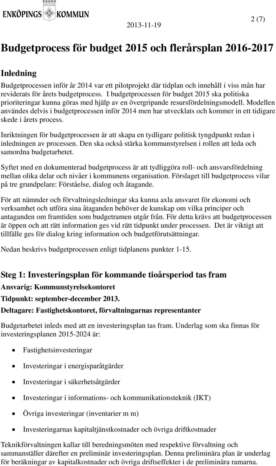 Modellen användes delvis i budgetprocessen inför 2014 men har utvecklats och kommer in ett tidigare skede i årets process.