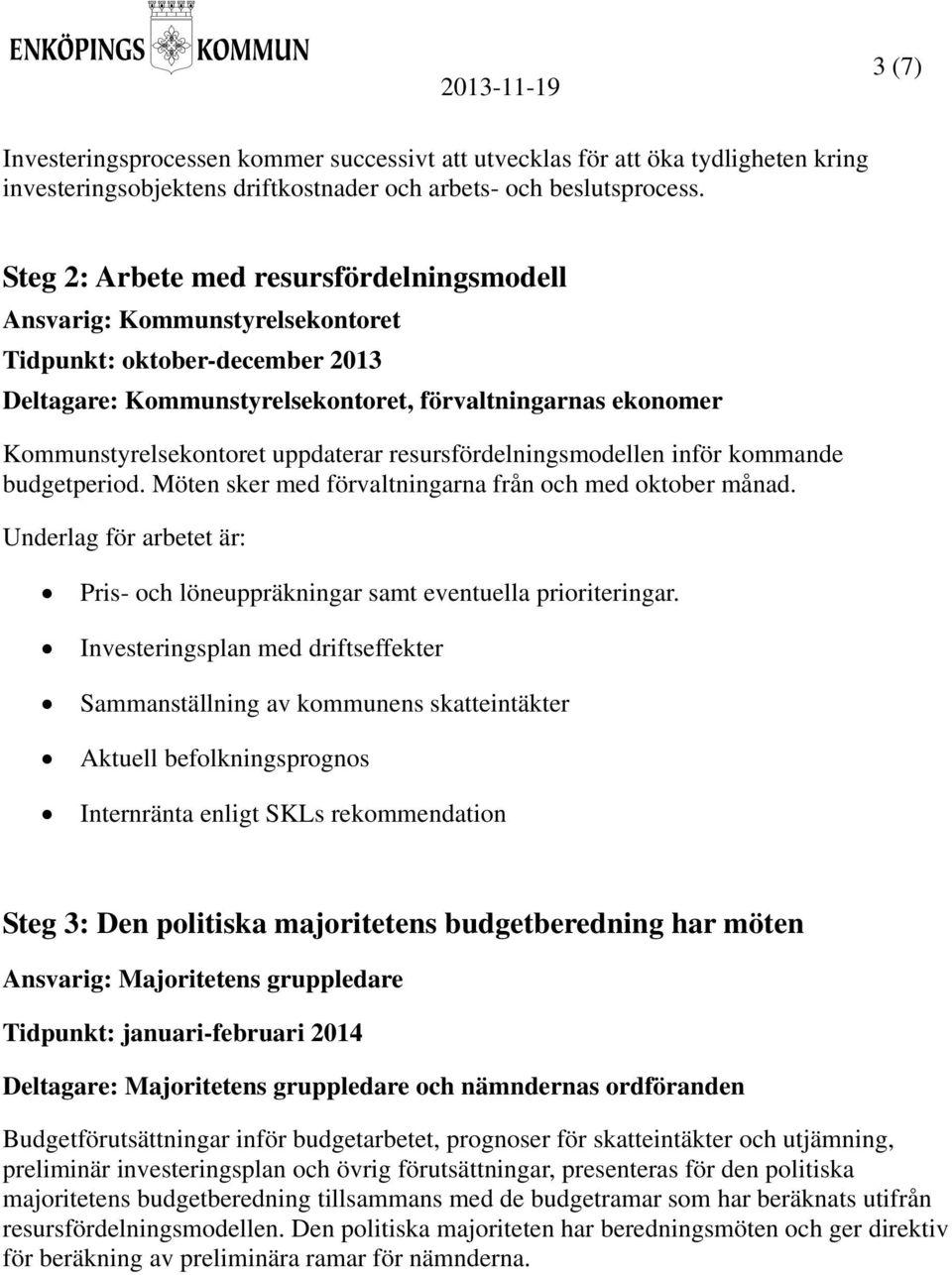 uppdaterar resursfördelningsmodellen inför kommande budgetperiod. Möten sker med förvaltningarna från och med oktober månad.