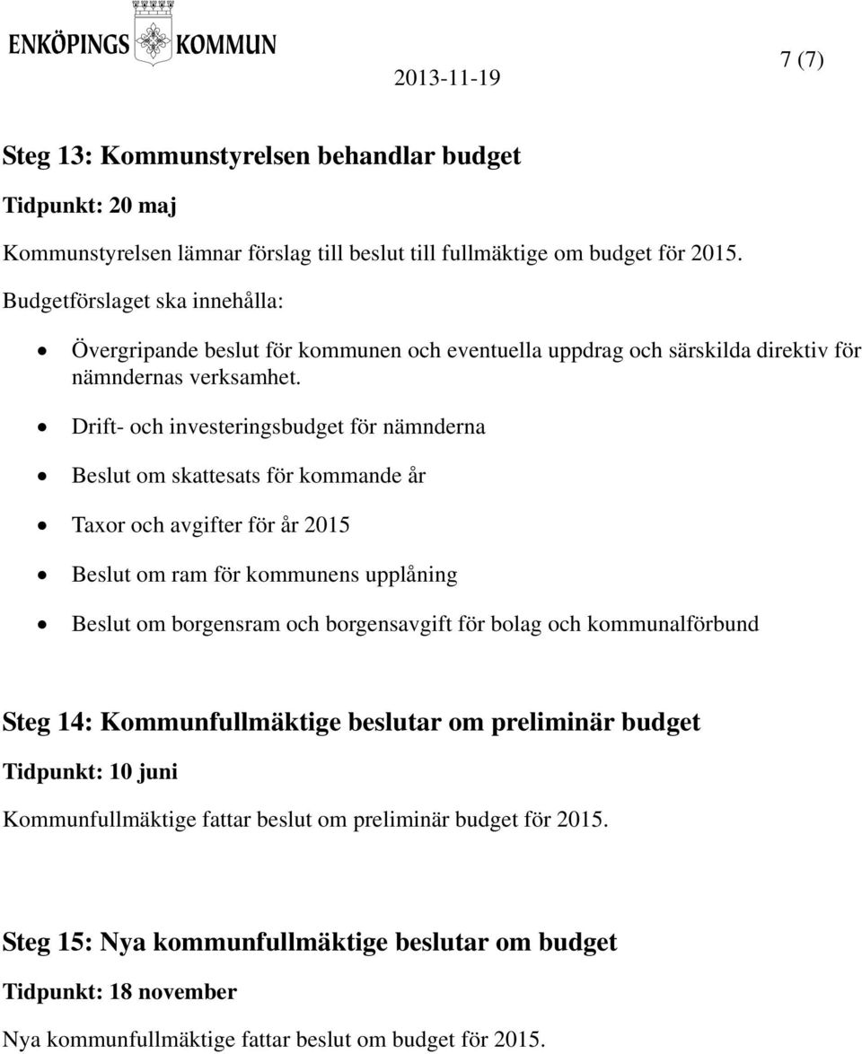 Drift- och investeringsbudget för nämnderna Beslut om skattesats för kommande år Taxor och avgifter för år 2015 Beslut om ram för kommunens upplåning Beslut om borgensram och borgensavgift