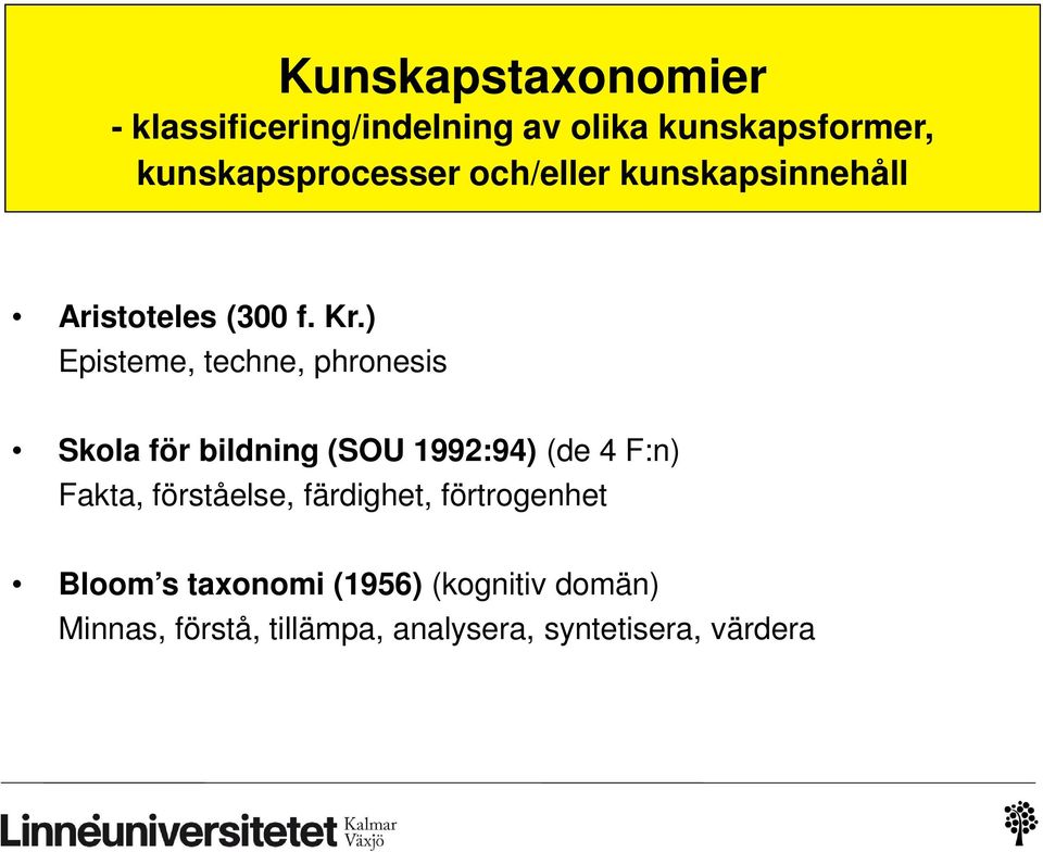 ) Episteme, techne, phronesis Skola för bildning (SOU 1992:94) (de 4 F:n) Fakta,