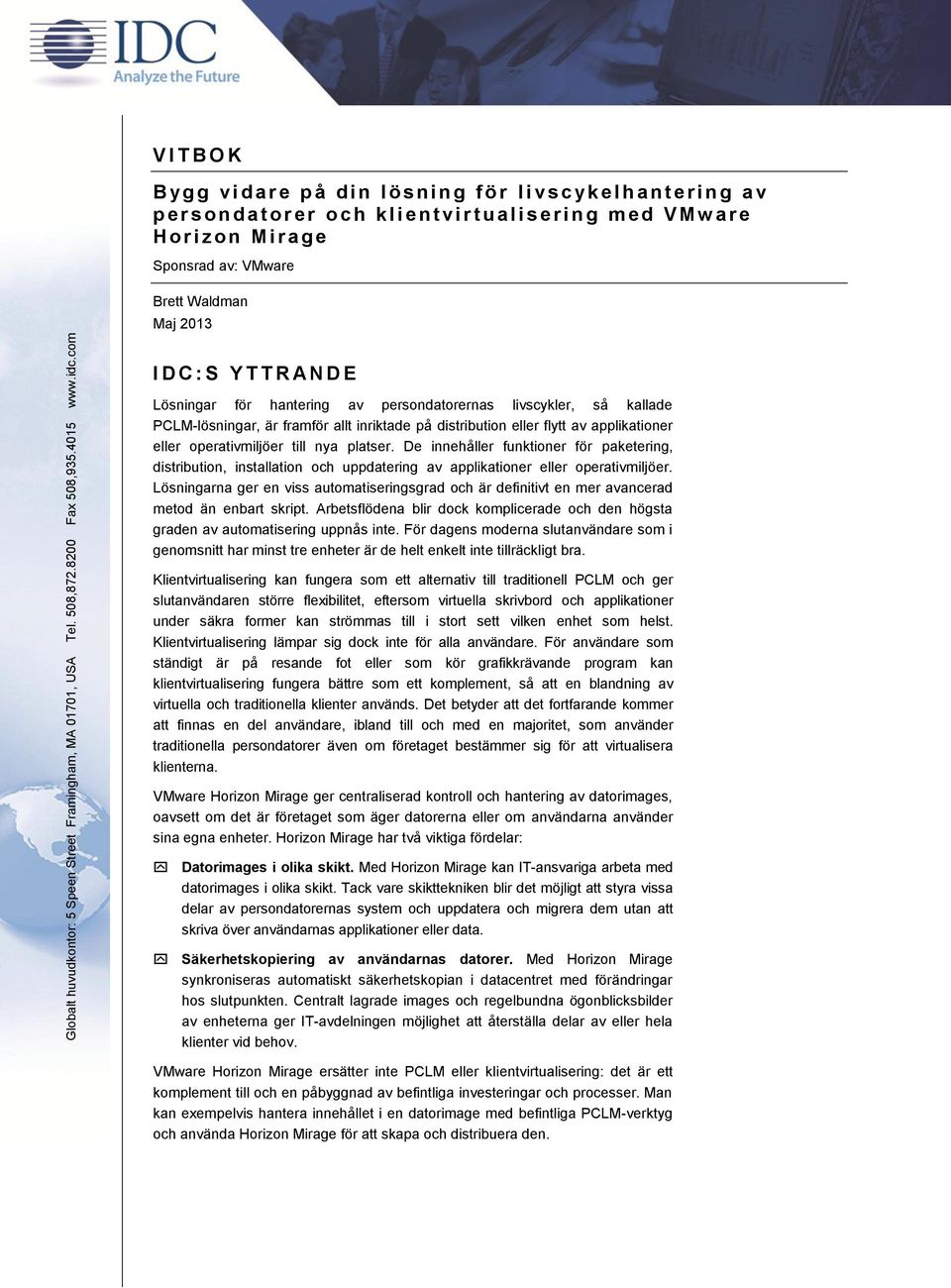 z o n M i r a g e Sponsrad av: VMware Brett Waldman Maj 2013 I D C : S Y T T R A N D E Lösningar för hantering av persondatorernas livscykler, så kallade PCLM lösningar, är framför allt inriktade på