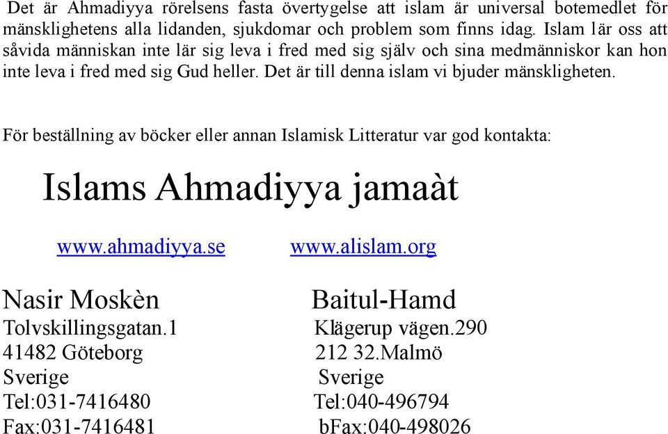 Det är till denna islam vi bjuder mänskligheten. För beställning av böcker eller annan Islamisk Litteratur var god kontakta: Islams Ahmadiyya jamaà t www.