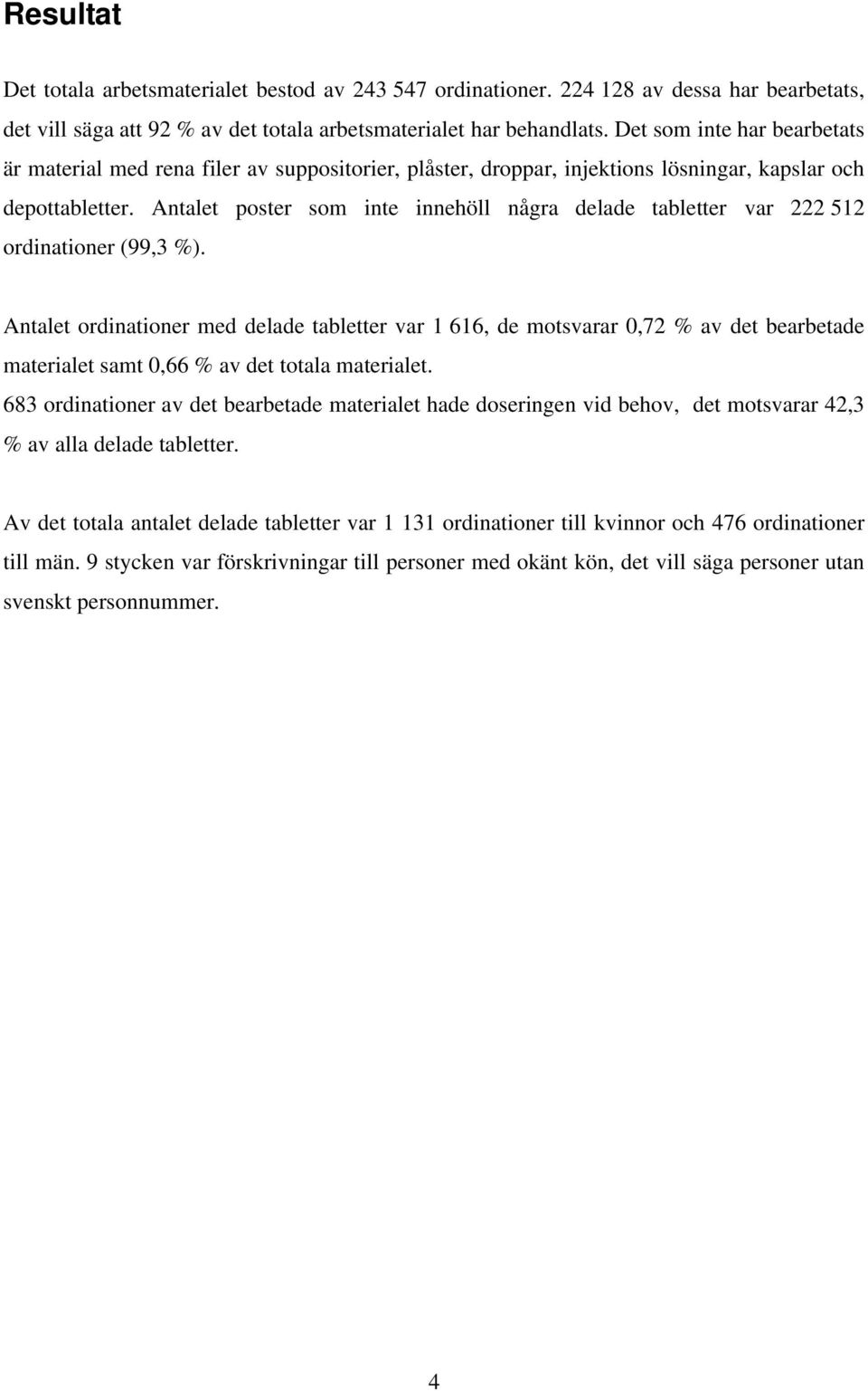 Antalet poster som inte innehöll några delade tabletter var 222 512 ordinationer (99,3 %).