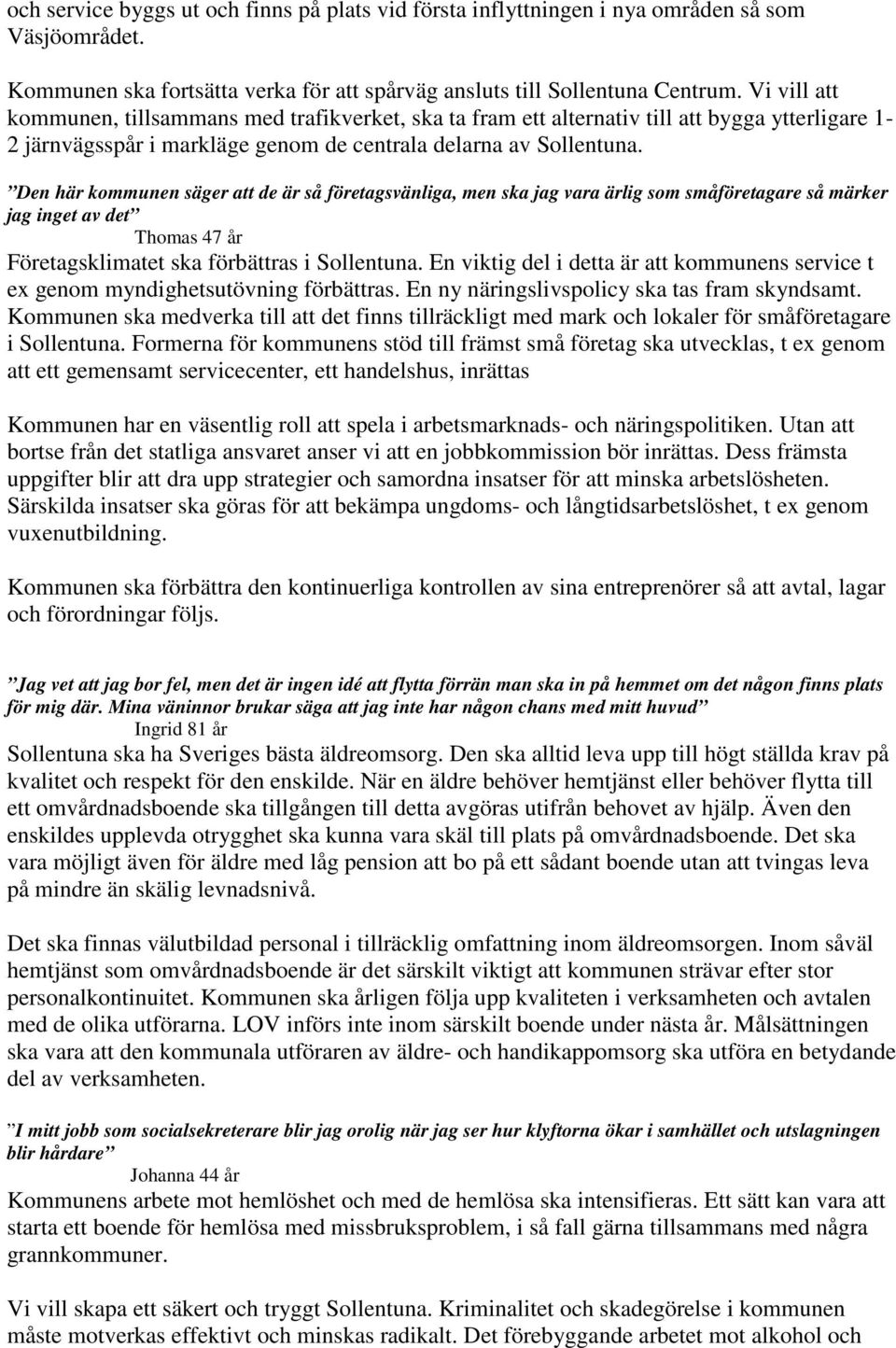 Den här kommunen säger att de är så företagsvänliga, men ska jag vara ärlig som småföretagare så märker jag inget av det Thomas 47 år Företagsklimatet ska förbättras i Sollentuna.