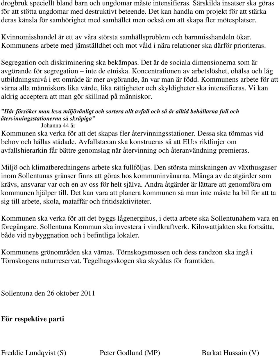 Kvinnomisshandel är ett av våra största samhällsproblem och barnmisshandeln ökar. Kommunens arbete med jämställdhet och mot våld i nära relationer ska därför prioriteras.