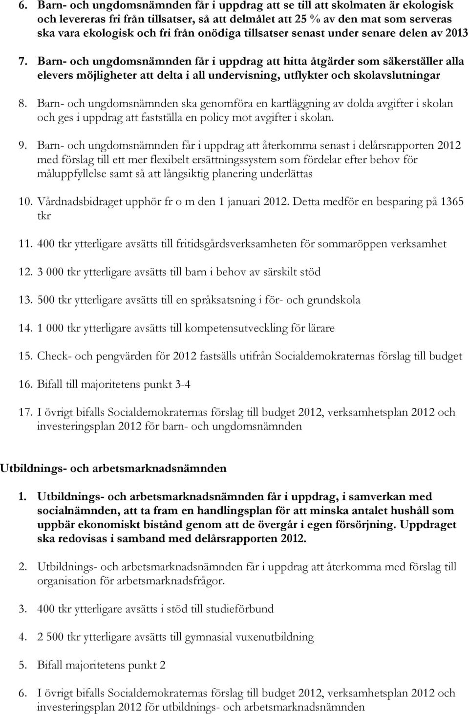 Barn- och ungdomsnämnden får i uppdrag att hitta åtgärder som säkerställer alla elevers möjligheter att delta i all undervisning, utflykter och skolavslutningar 8.
