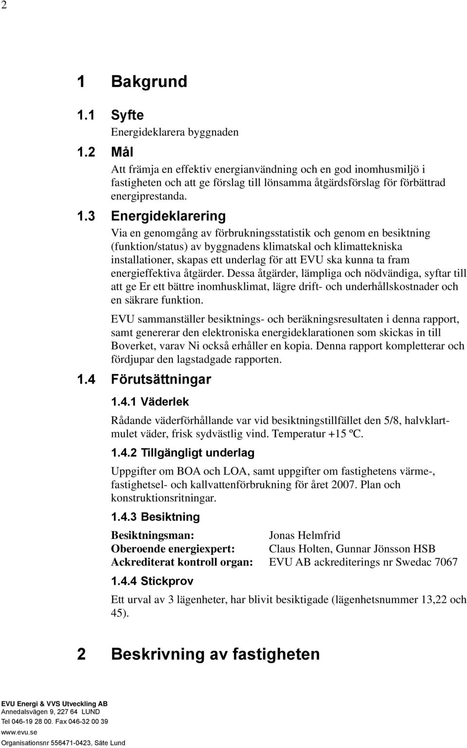 3 Energideklarering Via en genomgång av förbrukningsstatistik och genom en besiktning (funktion/status) av byggnadens klimatskal och klimattekniska installationer, skapas ett underlag för att EVU ska