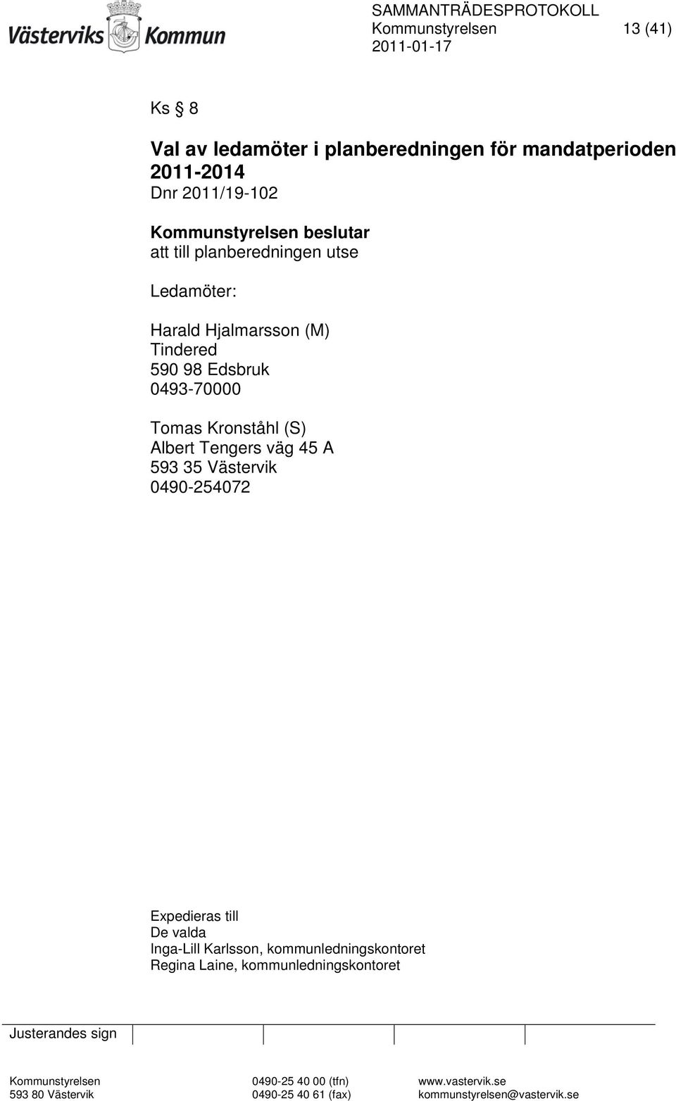 98 Edsbruk 0493-70000 Tomas Kronståhl (S) Albert Tengers väg 45 A 593 35 Västervik