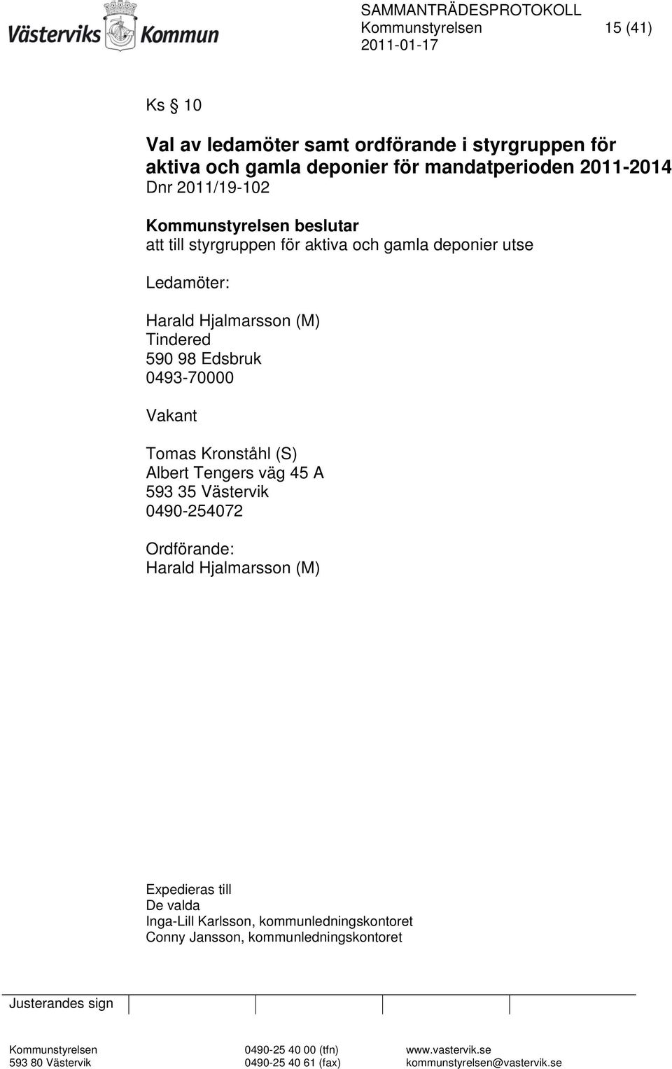 Hjalmarsson (M) Tindered 590 98 Edsbruk 0493-70000 Vakant Tomas Kronståhl (S) Albert Tengers väg 45 A 593 35 Västervik