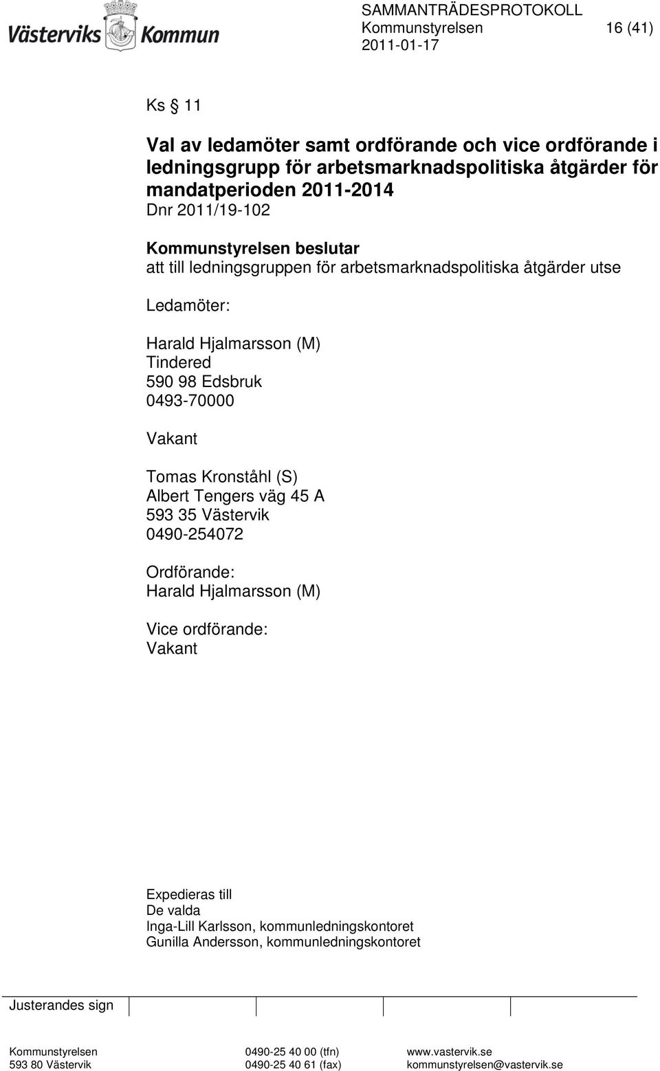 Hjalmarsson (M) Tindered 590 98 Edsbruk 0493-70000 Vakant Tomas Kronståhl (S) Albert Tengers väg 45 A 593 35 Västervik 0490-254072