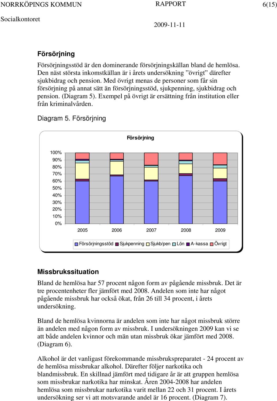 Exempel på övrigt är ersättning från institution eller från kriminalvården. Diagram 5.