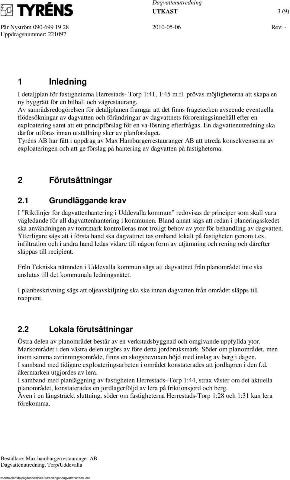 samt att ett principförslag för en va-lösning efterfrågas. En dagvattenutredning ska därför utföras innan utställning sker av planförslaget.