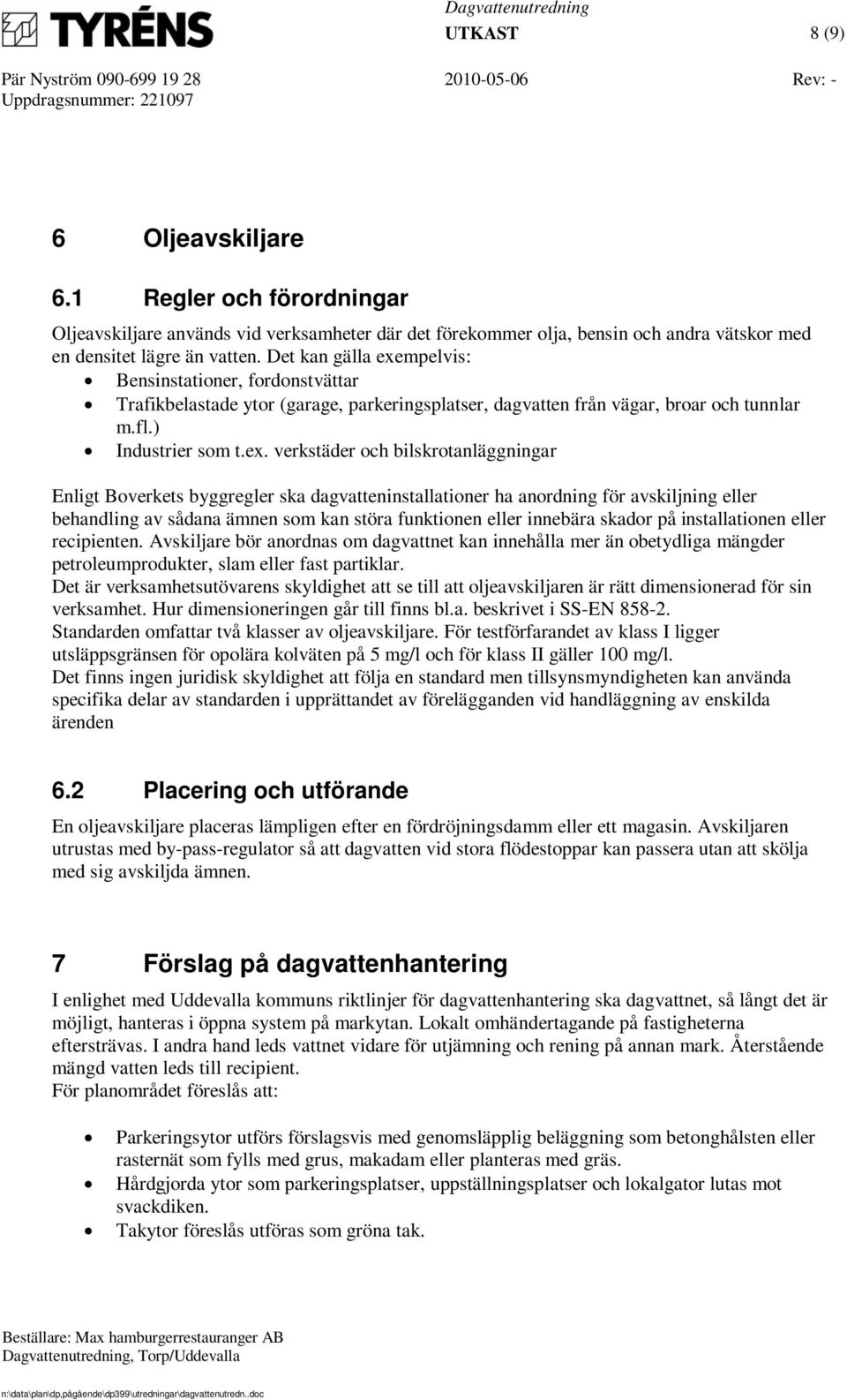 mpelvis: Bensinstationer, fordonstvättar Trafikbelastade ytor (garage, parkeringsplatser, dagvatten från vägar, broar och tunnlar m.fl.) Industrier som t.ex.