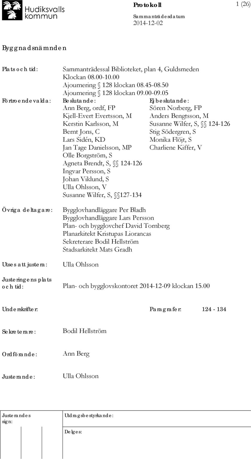 124-126 Ingvar Persson, S Johan Viklund, S Ulla Ohlsson, V Susanne Wilfer, S, 127-134 Sören Norberg, FP Anders Bengtsson, M Susanne Wilfer, S, 124-126 Stig Södergren, S Monika Flöjt, S Charliene