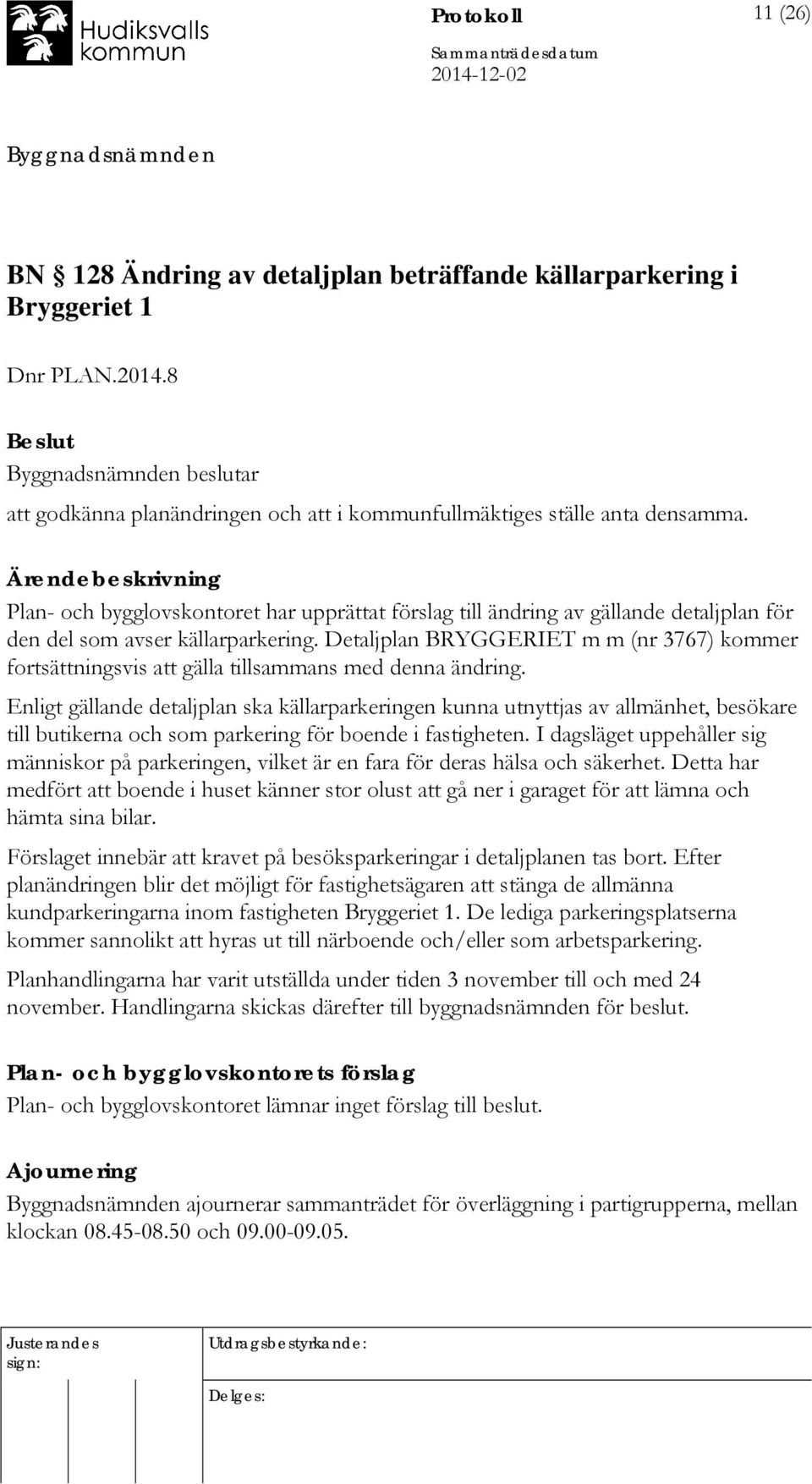 Detaljplan BRYGGERIET m m (nr 3767) kommer fortsättningsvis att gälla tillsammans med denna ändring.