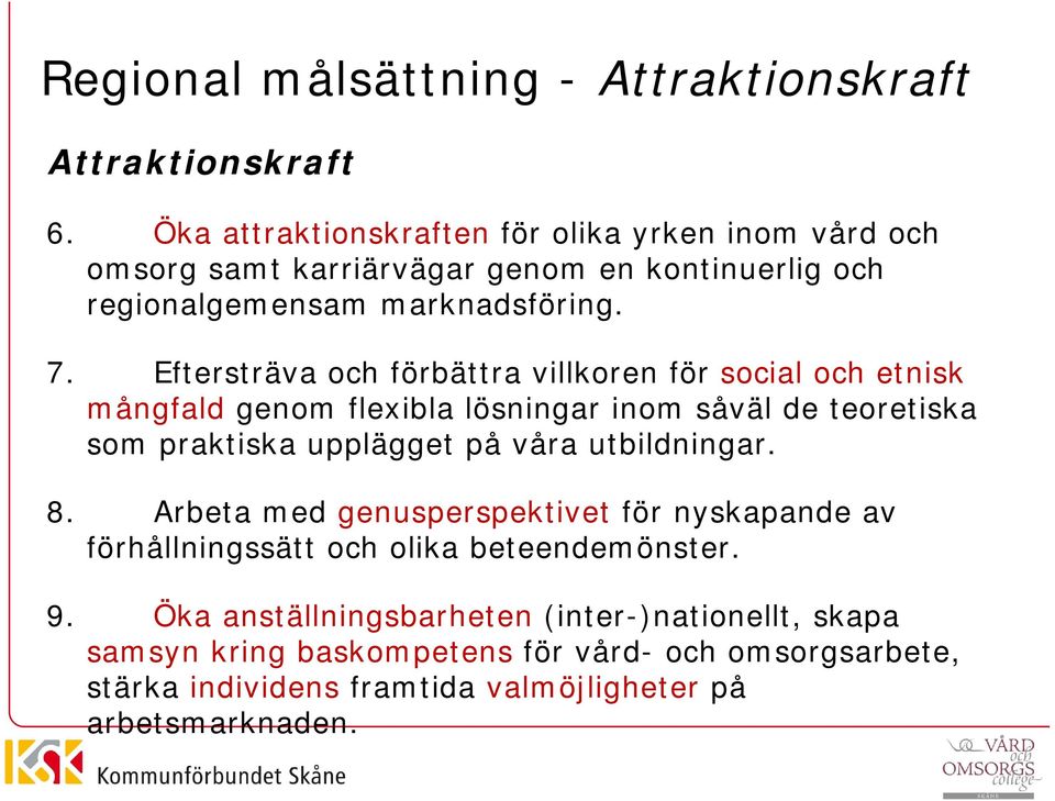 Eftersträva och förbättra villkoren för social och etnisk mångfald genom flexibla lösningar inom såväl de teoretiska som praktiska upplägget på våra