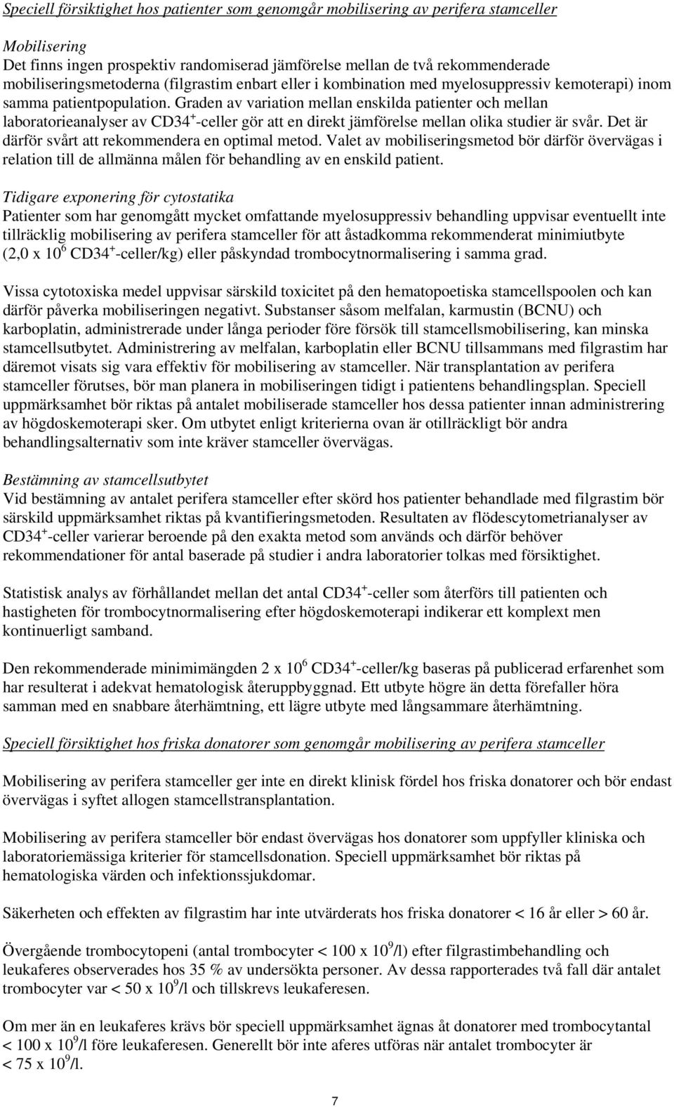 Graden av variation mellan enskilda patienter och mellan laboratorieanalyser av CD34 + -celler gör att en direkt jämförelse mellan olika studier är svår.