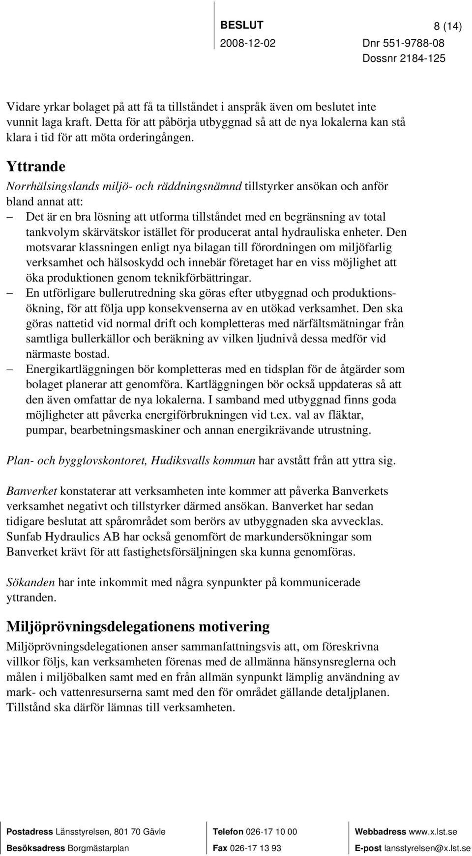 Yttrande Norrhälsingslands miljö- och räddningsnämnd tillstyrker ansökan och anför bland annat att: Det är en bra lösning att utforma tillståndet med en begränsning av total tankvolym skärvätskor