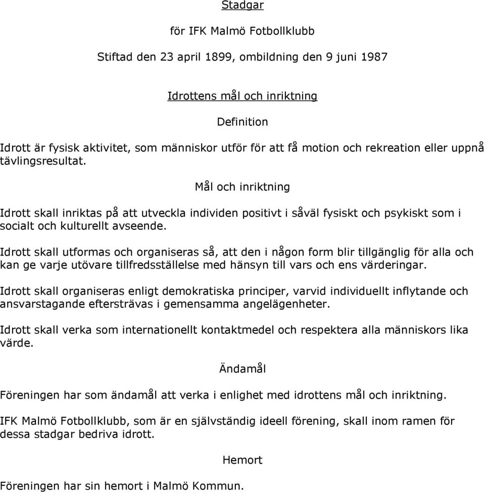 Idrott skall utformas och organiseras så, att den i någon form blir tillgänglig för alla och kan ge varje utövare tillfredsställelse med hänsyn till vars och ens värderingar.