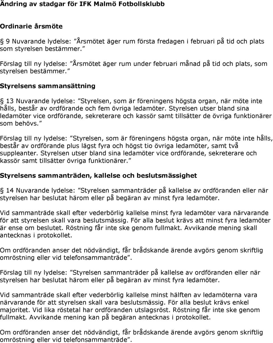 Styrelsens sammansättning 13 Nuvarande lydelse: Styrelsen, som är föreningens högsta organ, när möte inte hålls, består av ordförande och fem övriga ledamöter.