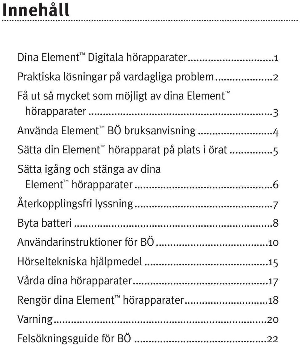 ..4 Sätta din Element hörapparat på plats i örat...5 Sätta igång och stänga av dina Element hörapparater.