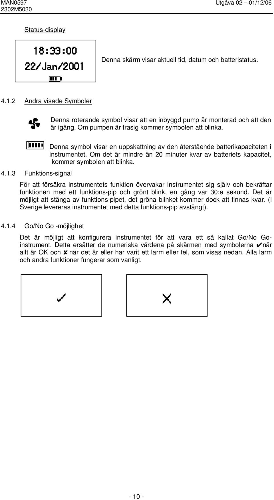 Om det är mindre än 20 minuter kvar av batteriets kapacitet, kommer symbolen att blinka. 4.1.