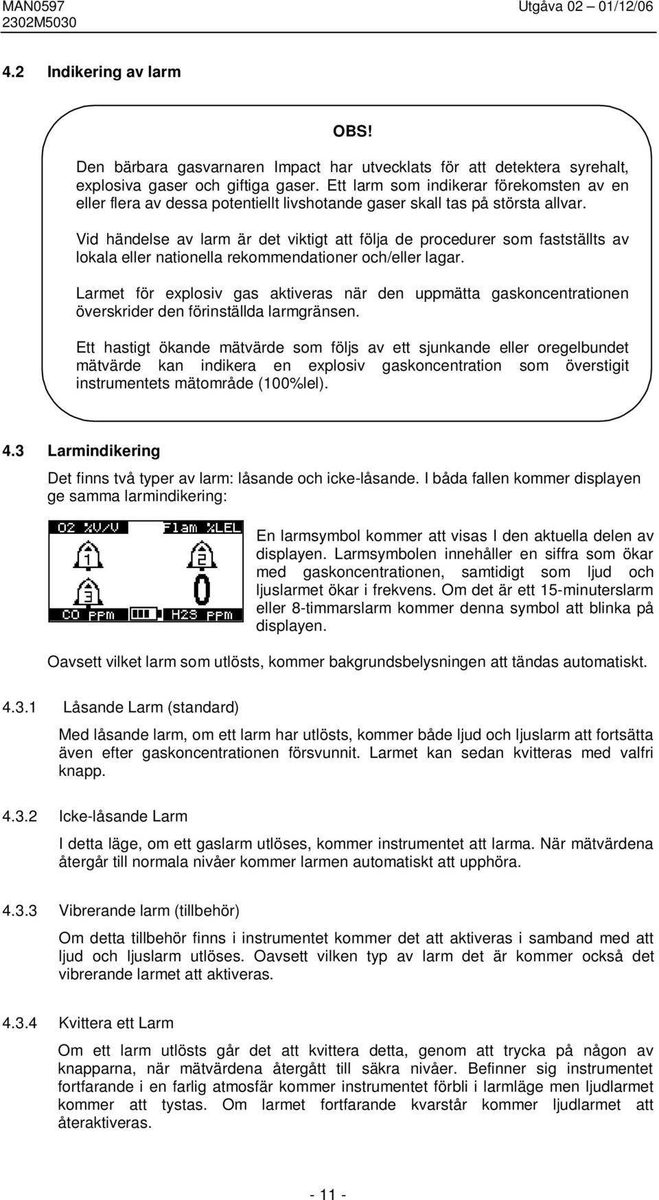 Vid händelse av larm är det viktigt att följa de procedurer som fastställts av lokala eller nationella rekommendationer och/eller lagar.