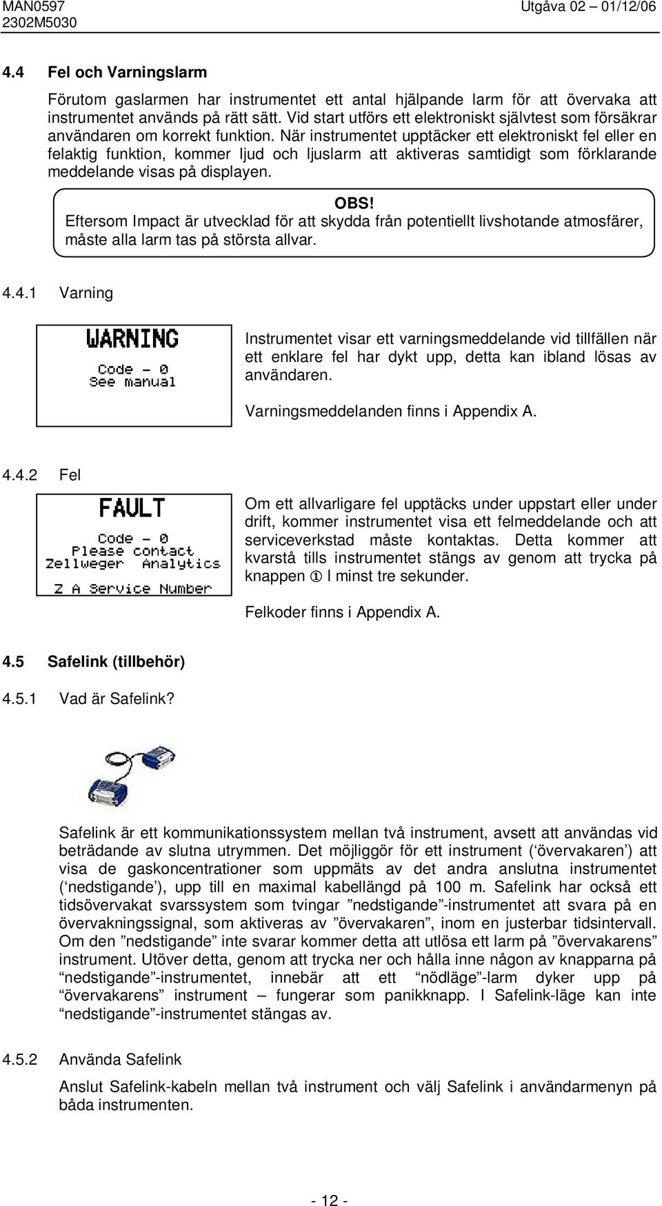 När instrumentet upptäcker ett elektroniskt fel eller en felaktig funktion, kommer ljud och ljuslarm att aktiveras samtidigt som förklarande meddelande visas på displayen. OBS!