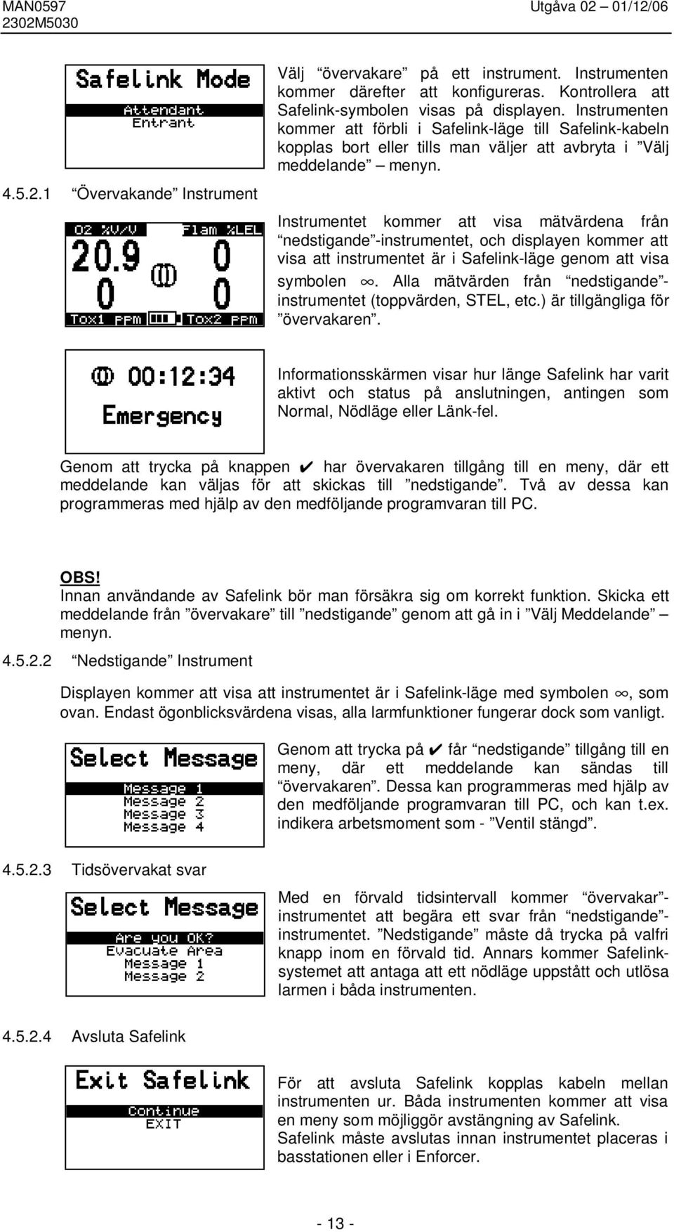 Instrumentet kommer att visa mätvärdena från nedstigande -instrumentet, och displayen kommer att visa att instrumentet är i Safelink-läge genom att visa symbolen.