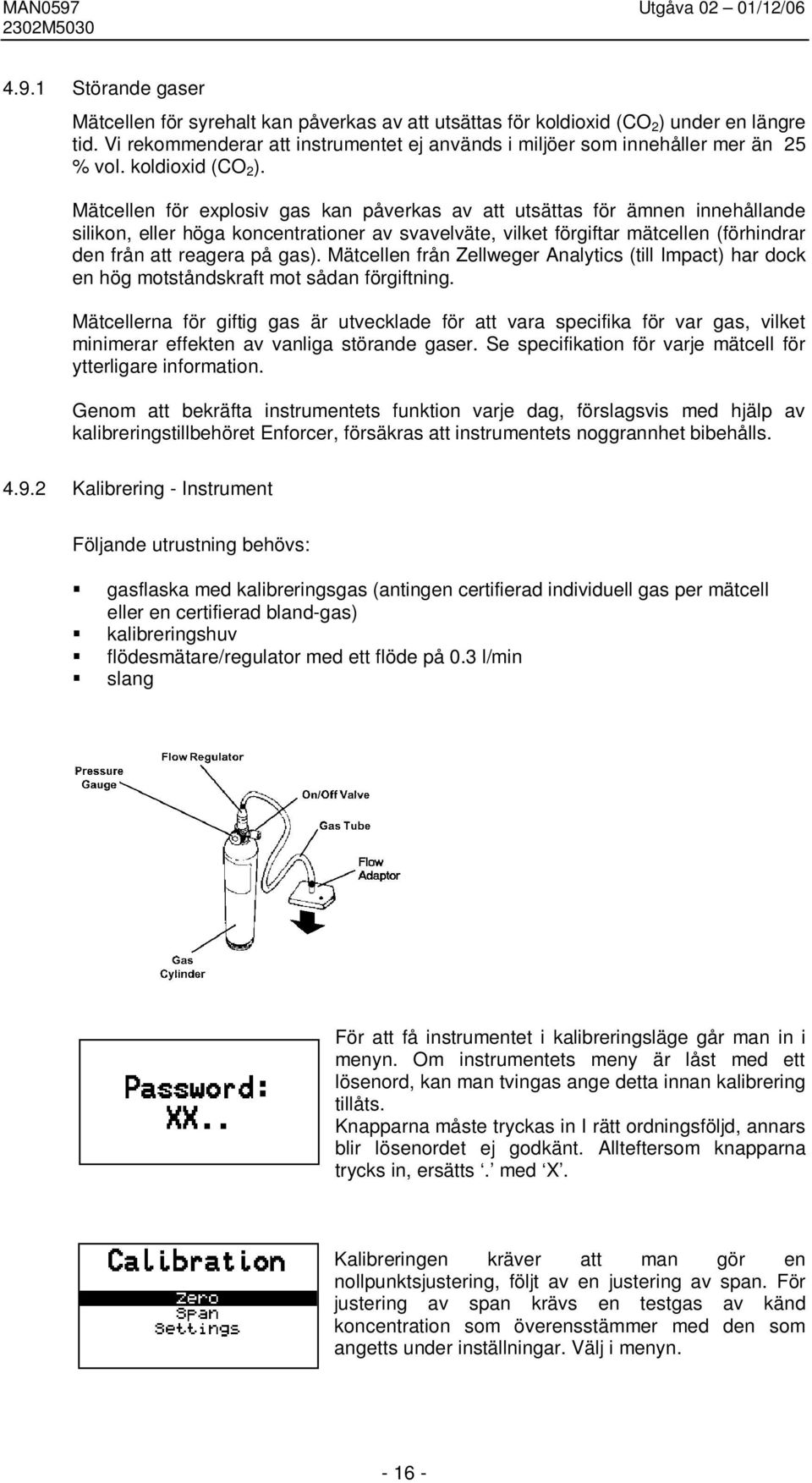 Mätcellen för explosiv gas kan påverkas av att utsättas för ämnen innehållande silikon, eller höga koncentrationer av svavelväte, vilket förgiftar mätcellen (förhindrar den från att reagera på gas).