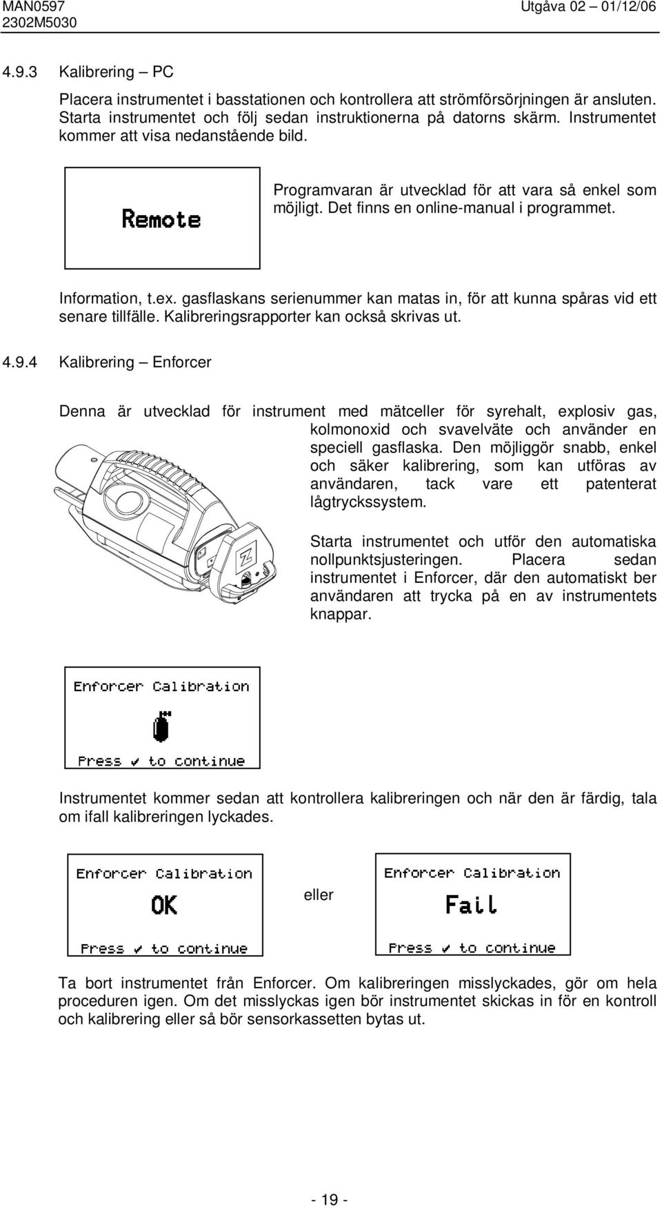gasflaskans serienummer kan matas in, för att kunna spåras vid ett senare tillfälle. Kalibreringsrapporter kan också skrivas ut. 4.9.