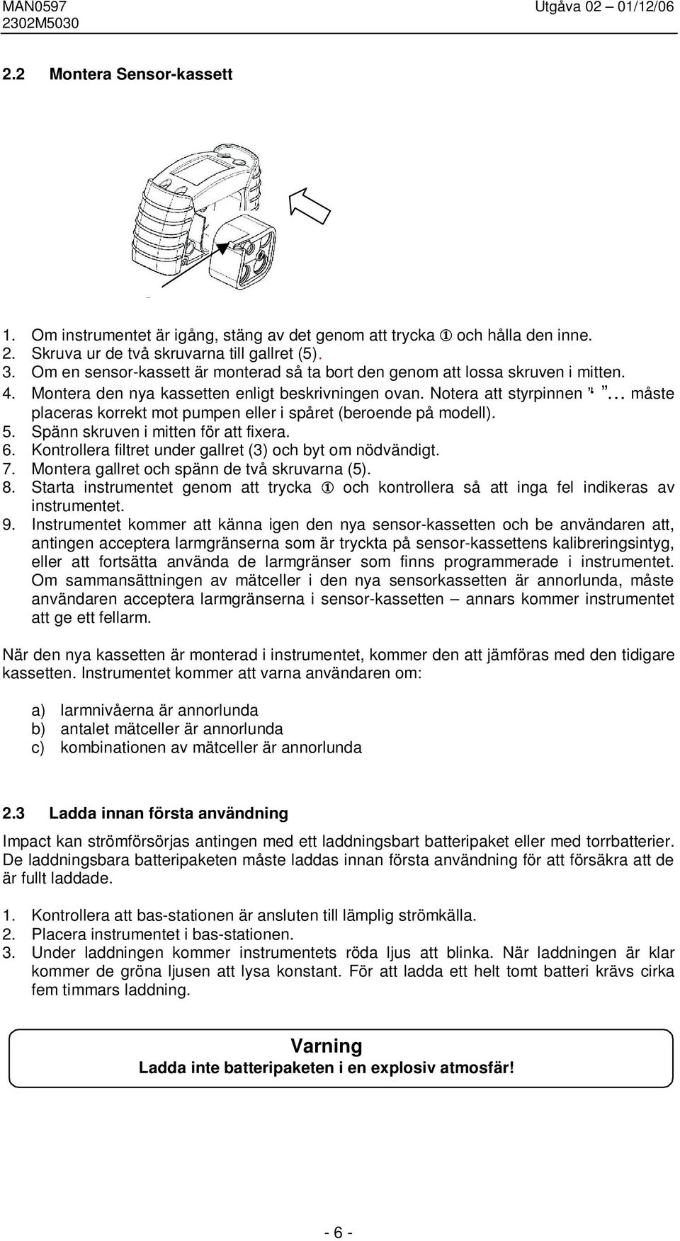 Notera att styrpinnen måste placeras korrekt mot pumpen eller i spåret (beroende på modell). 5. Spänn skruven i mitten för att fixera. 6. Kontrollera filtret under gallret (3) och byt om nödvändigt.