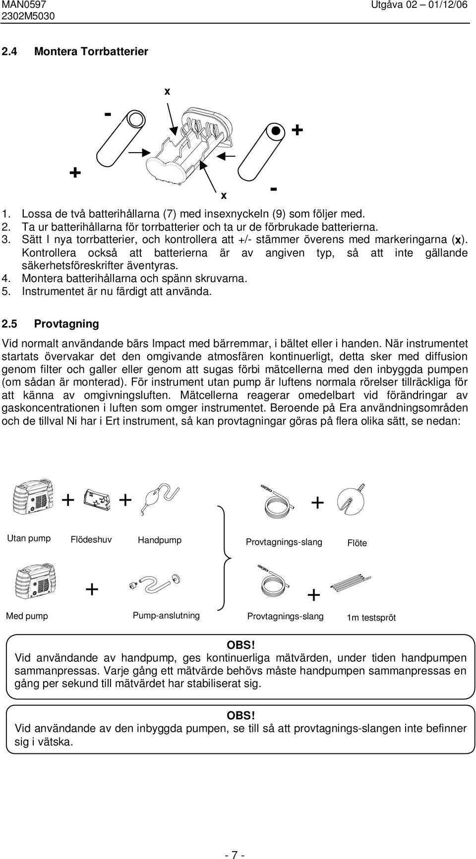 Montera batterihållarna och spänn skruvarna. 5. Instrumentet är nu färdigt att använda. - 2.5 Provtagning Vid normalt användande bärs Impact med bärremmar, i bältet eller i handen.