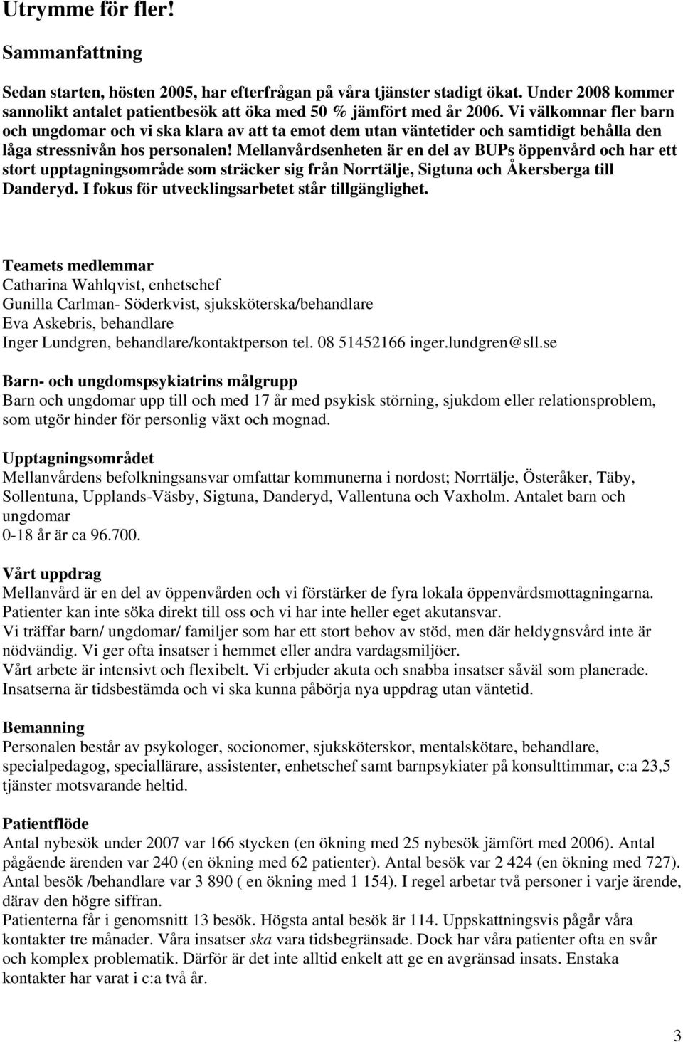 Mellanvårdsenheten är en del av BUPs öppenvård och har ett stort upptagningsområde som sträcker sig från Norrtälje, Sigtuna och Åkersberga till Danderyd.