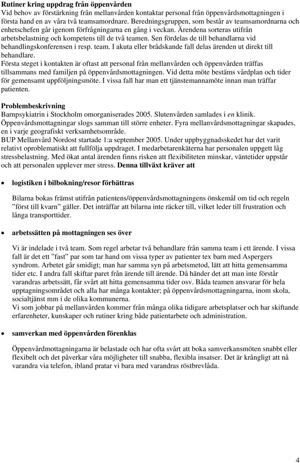 Sen fördelas de till behandlarna vid behandlingskonferensen i resp. team. I akuta eller brådskande fall delas ärenden ut direkt till behandlare.