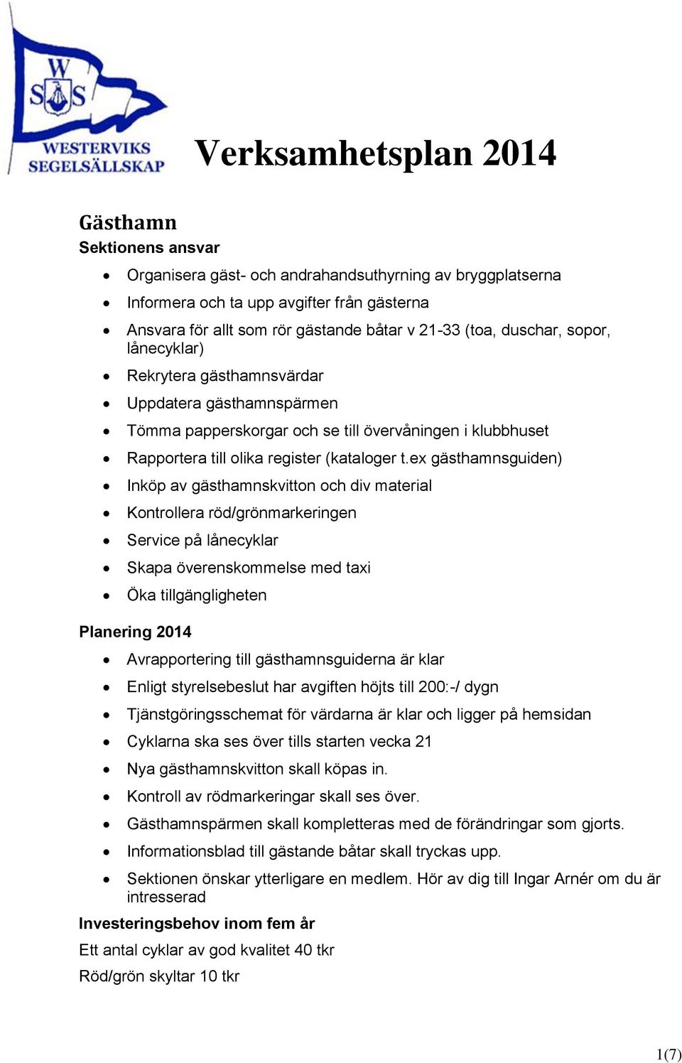 ex gästhamnsguiden) Inköp av gästhamnskvitton och div material Kontrollera röd/grönmarkeringen Service på lånecyklar Skapa överenskommelse med taxi Öka tillgängligheten Planering 2014 Avrapportering