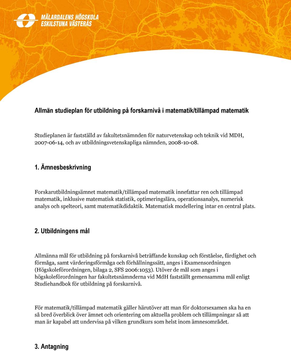 Ämnesbeskrivning Forskarutbildningsämnet matematik/tillämpad matematik innefattar ren och tillämpad matematik, inklusive matematisk statistik, optimeringslära, operationsanalys, numerisk analys och