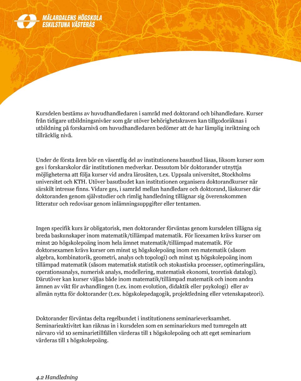 Under de första åren bör en väsentlig del av institutionens basutbud läsas, liksom kurser som ges i forskarskolor där institutionen medverkar.
