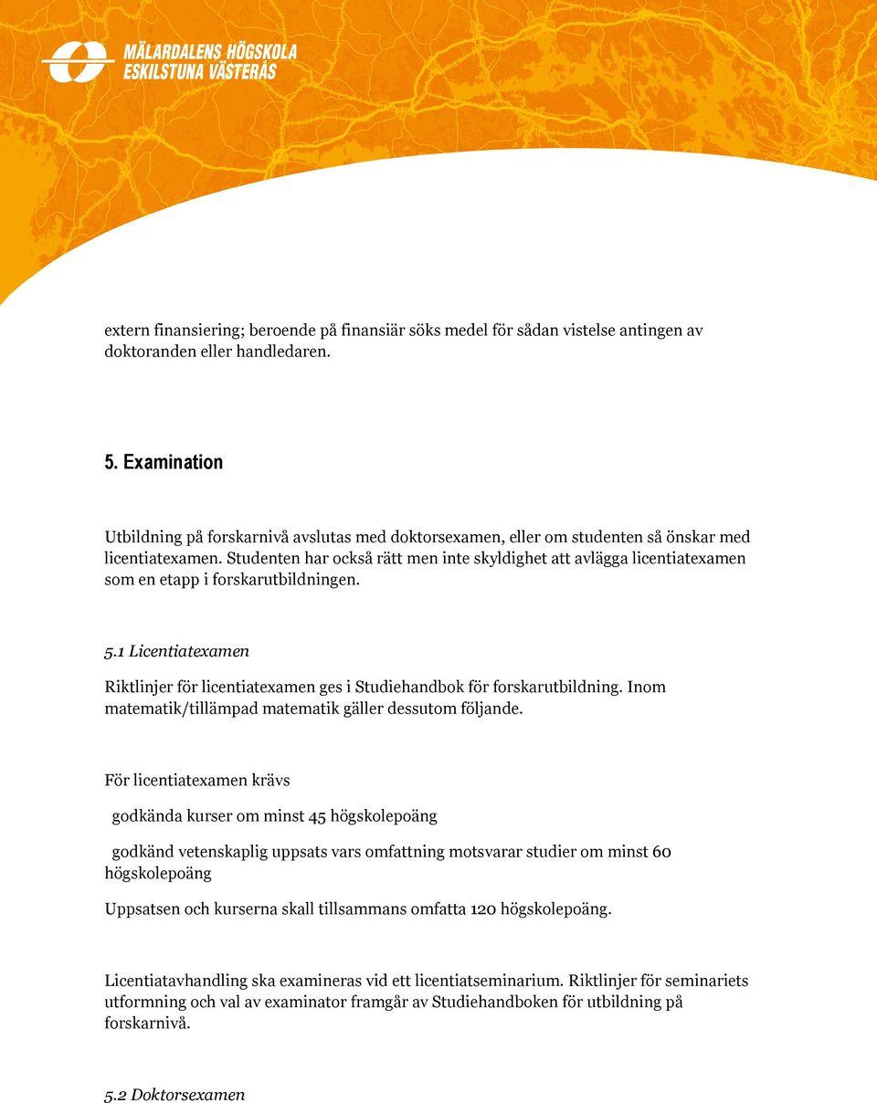 Studenten har också rätt men inte skyldighet att avlägga licentiatexamen som en etapp i forskarutbildningen. 5.