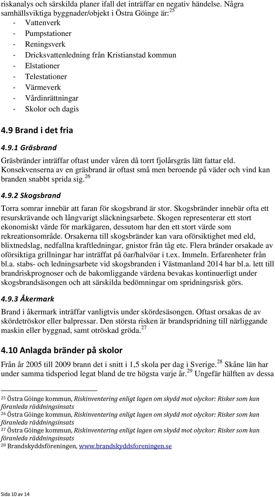 Vårdinrättningar - Skolor och dagis 4.9 Brand i det fria 4.9.1 Gräsbrand Gräsbränder inträffar oftast under våren då torrt fjolårsgräs lätt fattar eld.