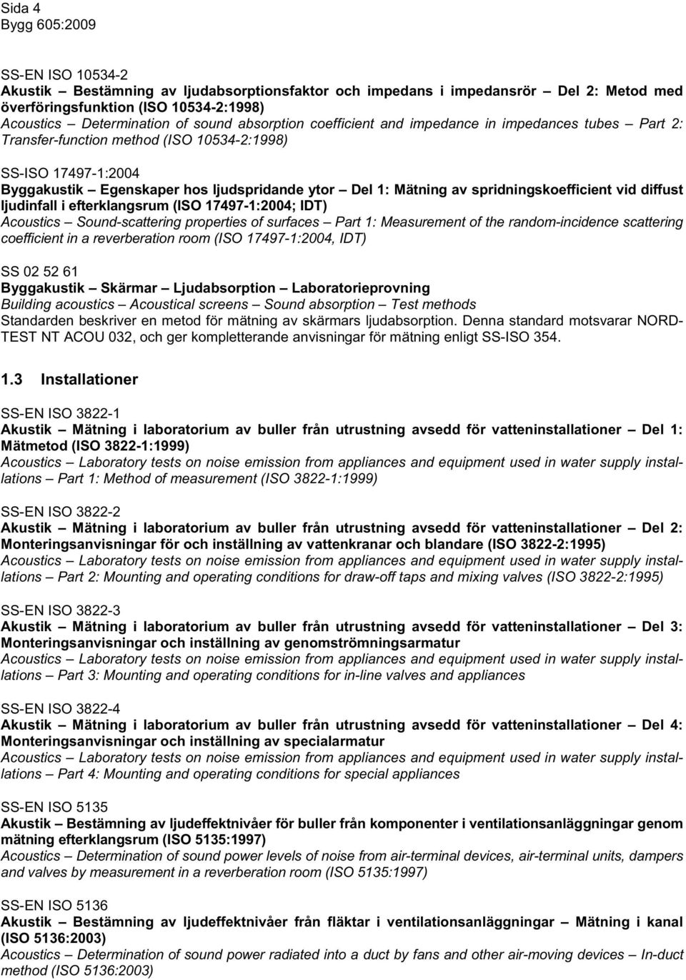 spridningskoefficient vid diffust ljudinfall i efterklangsrum (ISO 17497-1:2004; IDT) Acoustics Sound-scattering properties of surfaces Part 1: Measurement of the random-incidence scattering