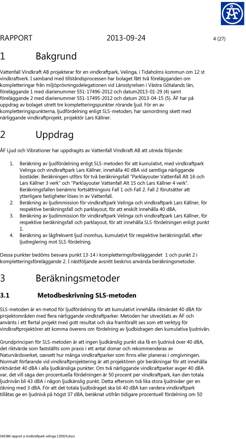 551-17496-2012 och datum2013-01-29 (4) samt föreläggande 2 med diarienummer 551-17495-2012 och datum 2013-04-15 (5). ÅF har på uppdrag av bolaget utrett tre kompletteringspunkter rörande ljud.