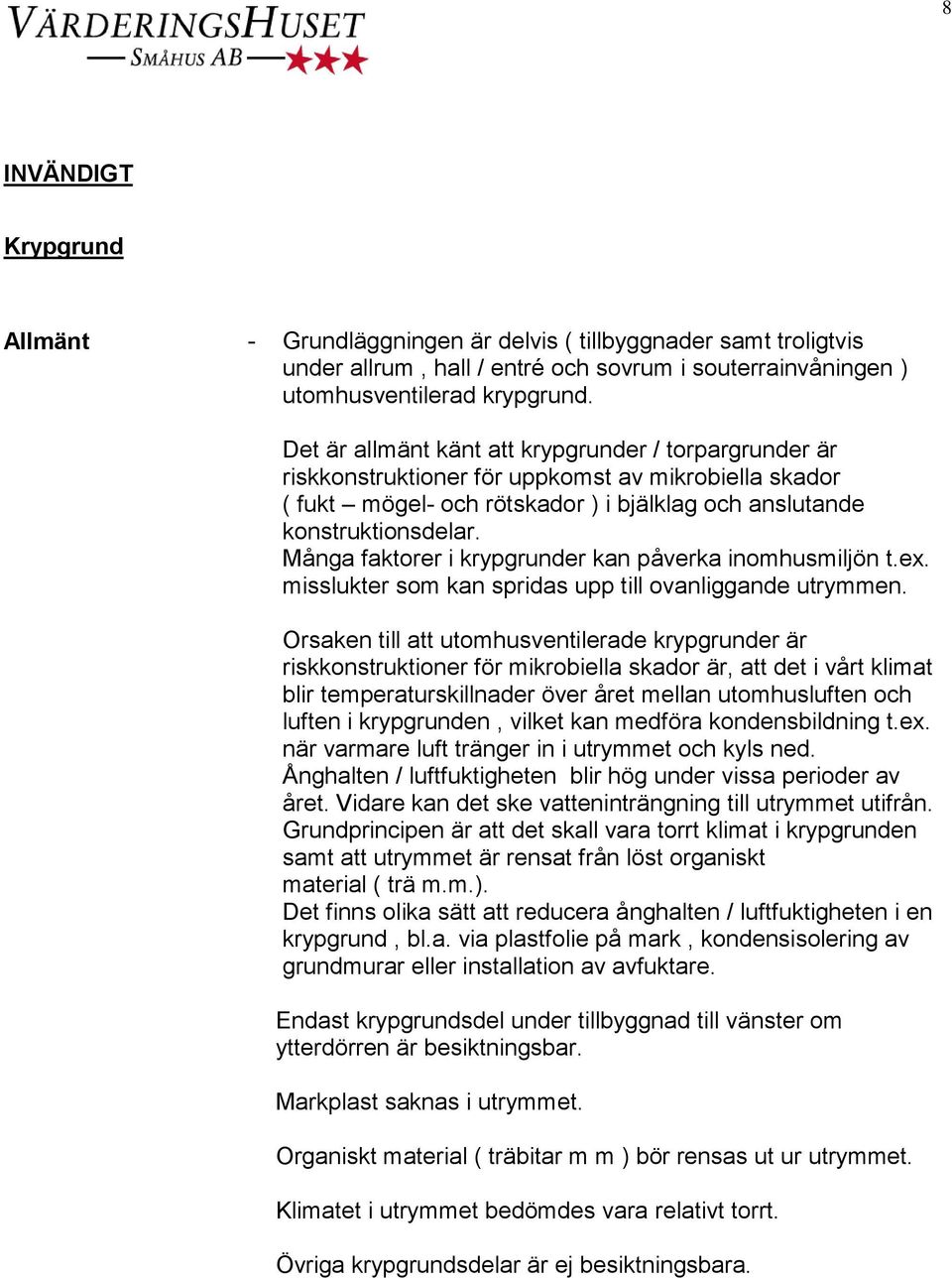 Många faktorer i krypgrunder kan påverka inomhusmiljön t.ex. misslukter som kan spridas upp till ovanliggande utrymmen.