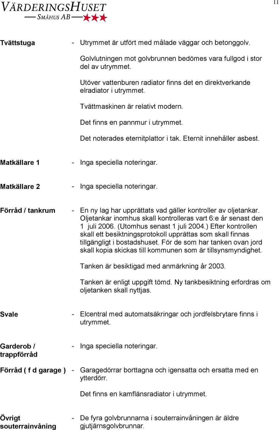 Eternit innehåller asbest. Matkällare 1 Matkällare 2 Förråd / tankrum - En ny lag har upprättats vad gäller kontroller av oljetankar.