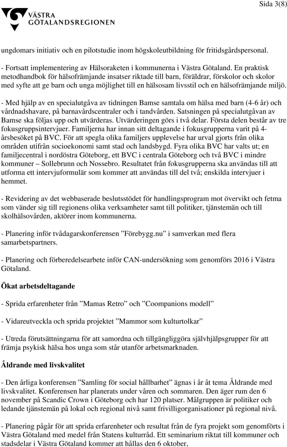 - Med hjälp av en specialutgåva av tidningen Bamse samtala om hälsa med barn (4-6 år) och vårdnadshavare, på barnavårdscentraler och i tandvården.