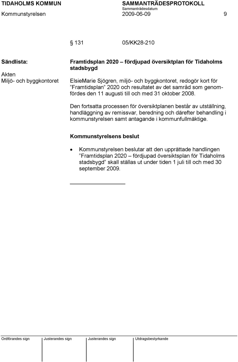 Den fortsatta processen för översiktplanen består av utställning, handläggning av remissvar, beredning och därefter behandling i kommunstyrelsen samt antagande i