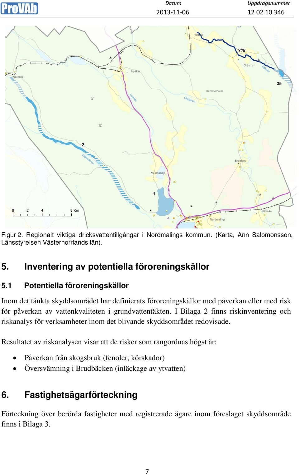 I Bilaga 2 finns riskinventering och riskanalys för verksamheter inom det blivande skyddsområdet redovisade.