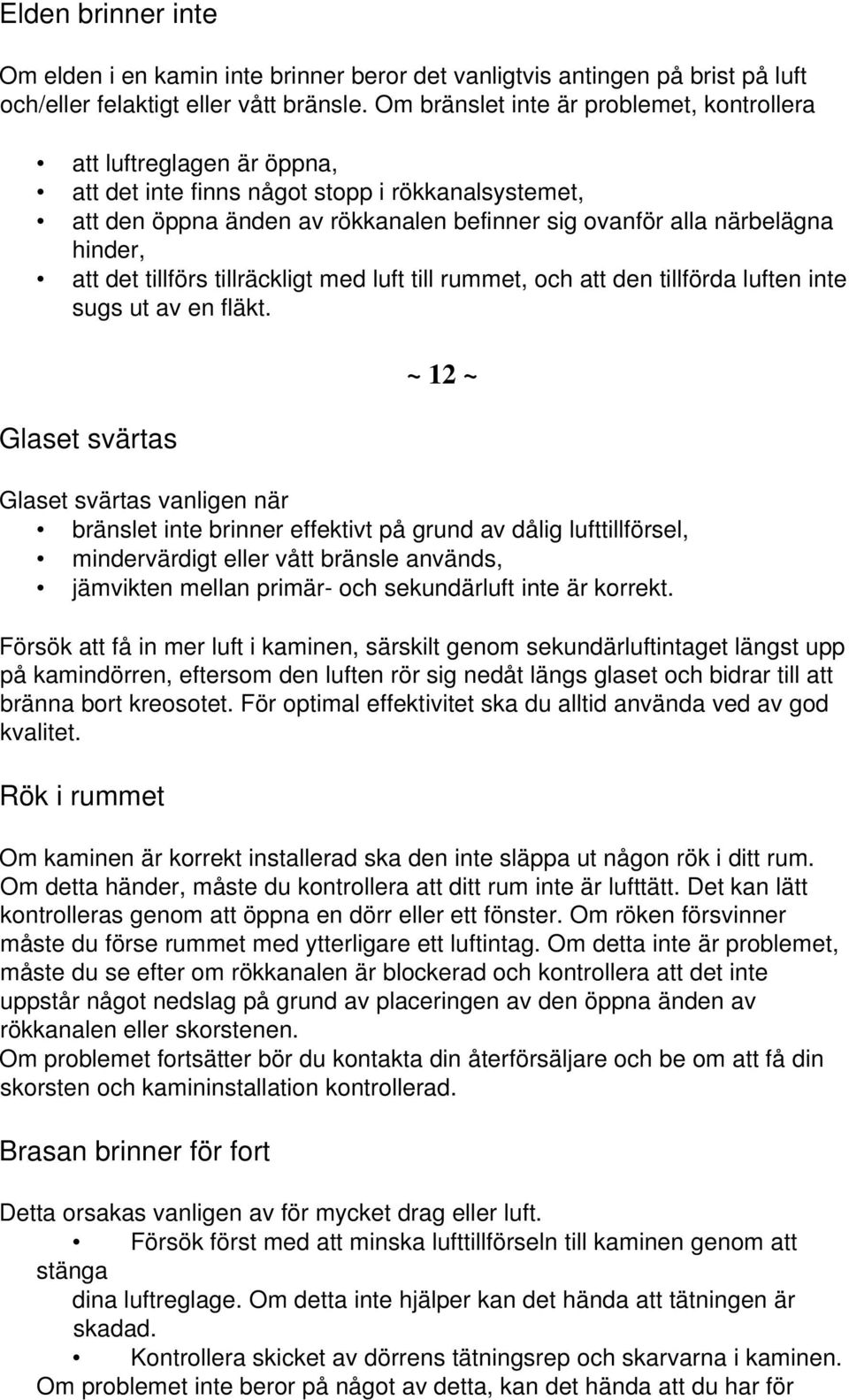 att det tillförs tillräckligt med luft till rummet, och att den tillförda luften inte sugs ut av en fläkt.