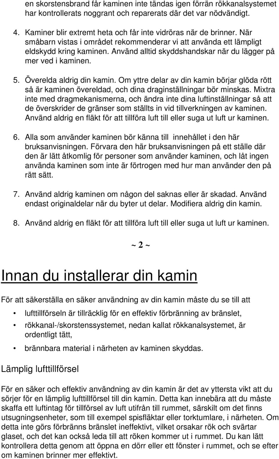 Använd alltid skyddshandskar när du lägger på mer ved i kaminen. 5. Överelda aldrig din kamin.