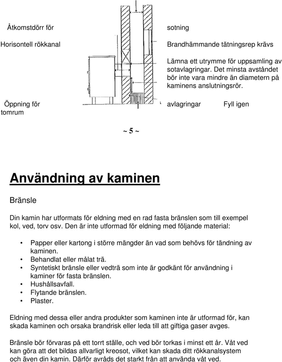 Öppning för avlagringar Fyll igen tomrum ~ 5 ~ Användning av kaminen Bränsle Din kamin har utformats för eldning med en rad fasta bränslen som till exempel kol, ved, torv osv.